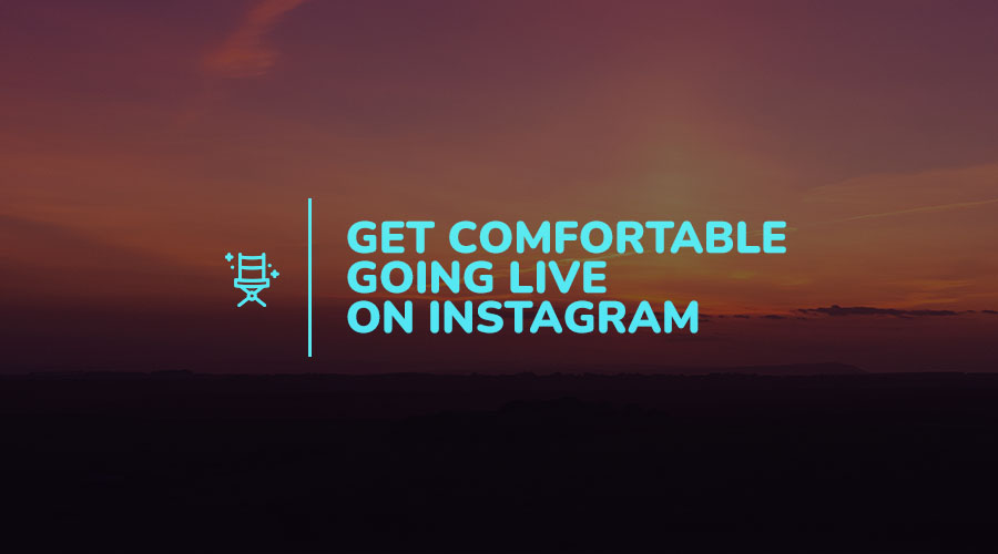 Go Live: How to Get Comfortable Going Live on Instagram