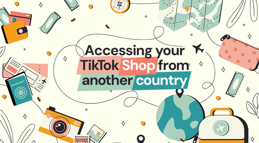 How to Access Your TikTok Shop from Another Country