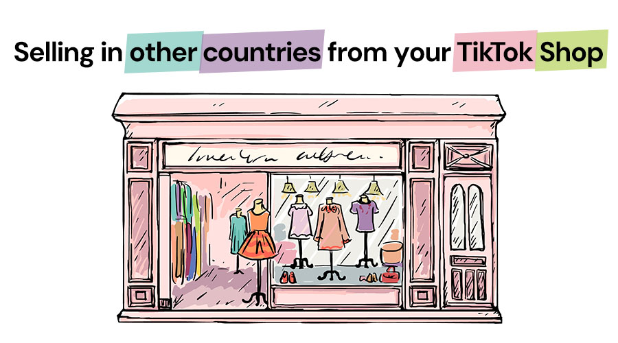 How to Sell in Other Countries from Your TikTok Shop