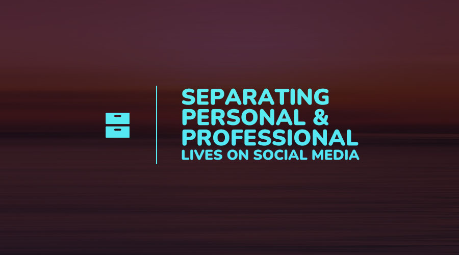 Keeping Your Personal and Professional Lives Separate on Social Media