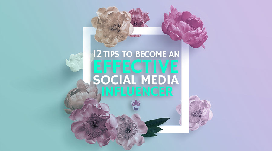 12 Tips to Become an Effective Social Media Influencer