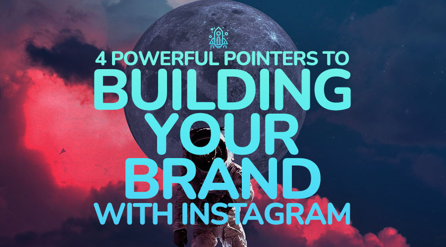 4 Powerful Pointers to Building Your Brand with Instagram Marketing
