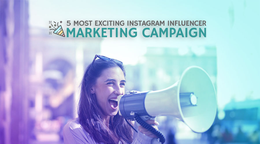 5 Most Exciting Instagram Influencer Marketing Campaigns