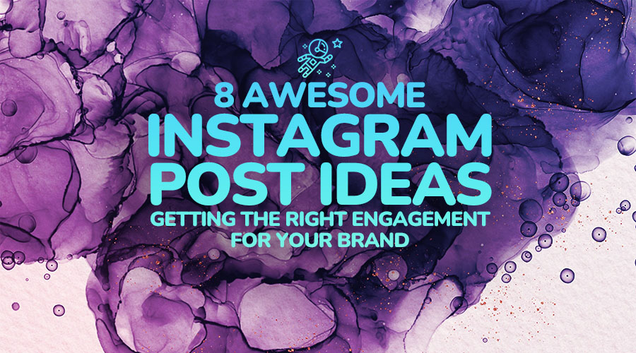 8 Awesome Instagram Post Ideas: Getting the Right Engagement for Your Brand