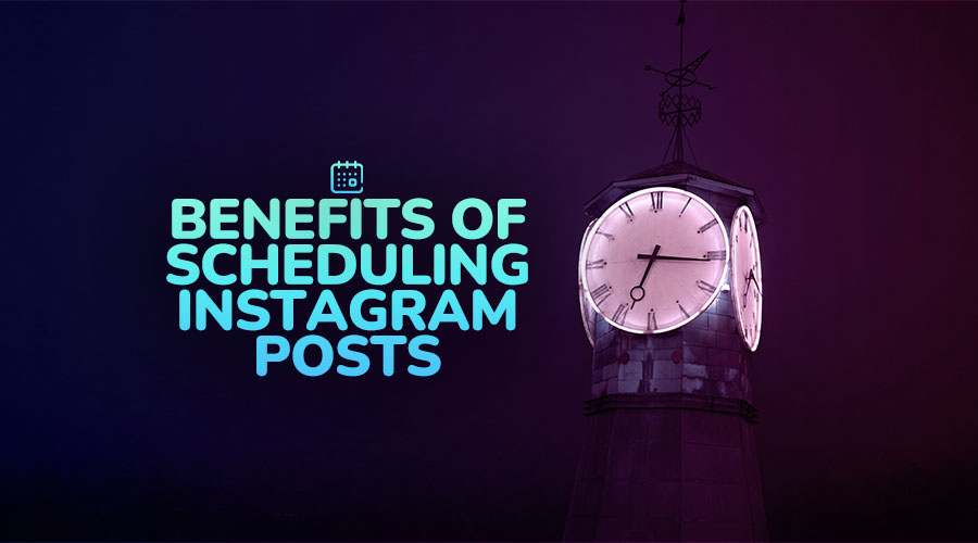 Benefits of Scheduling Instagram Posts