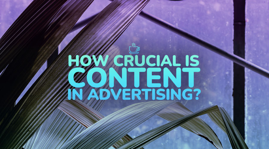 How Crucial is Content in Advertising?