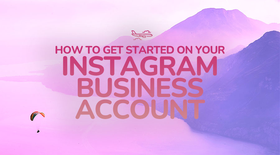 How to Get Started on Your Instagram Business Account