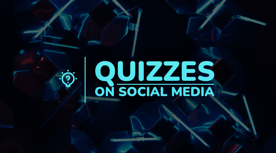 How to Leverage Quizzes On Social Media - Ideas & Tips