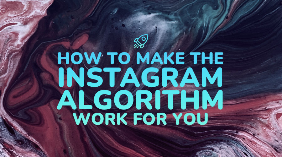 How to Make the Instagram Algorithm Work for You