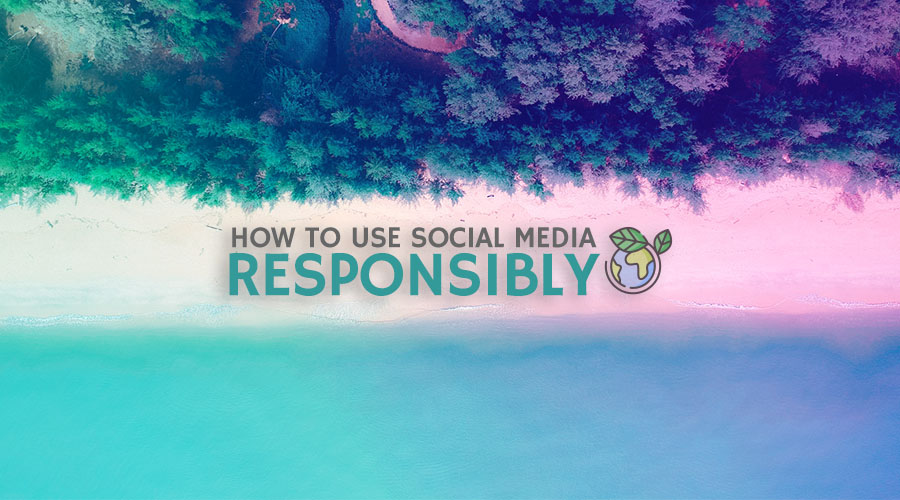 How to Use Social Media Responsibly