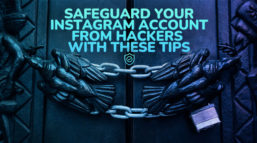 Safeguard Your Instagram Account From Hackers With These Tips