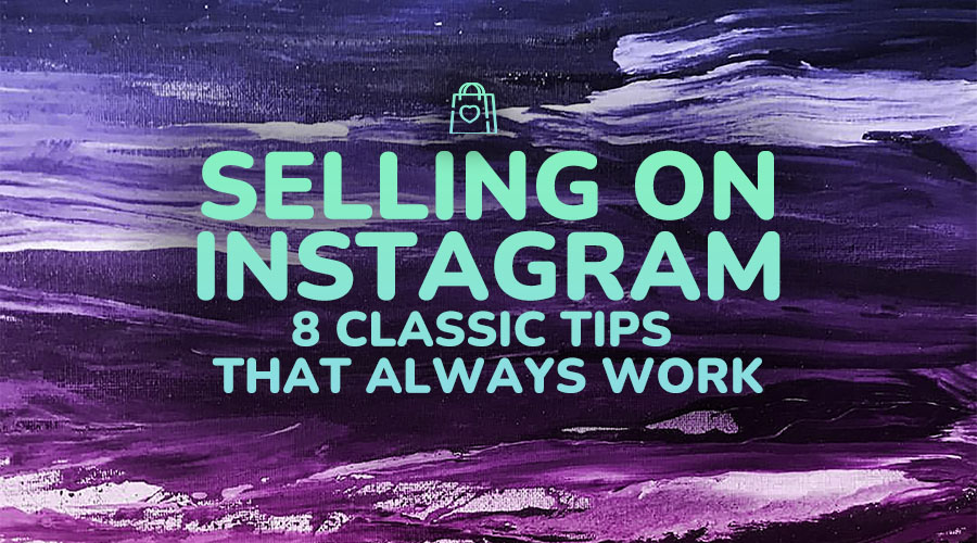 Selling on Instagram: 8 Classic Tips that Always Work
