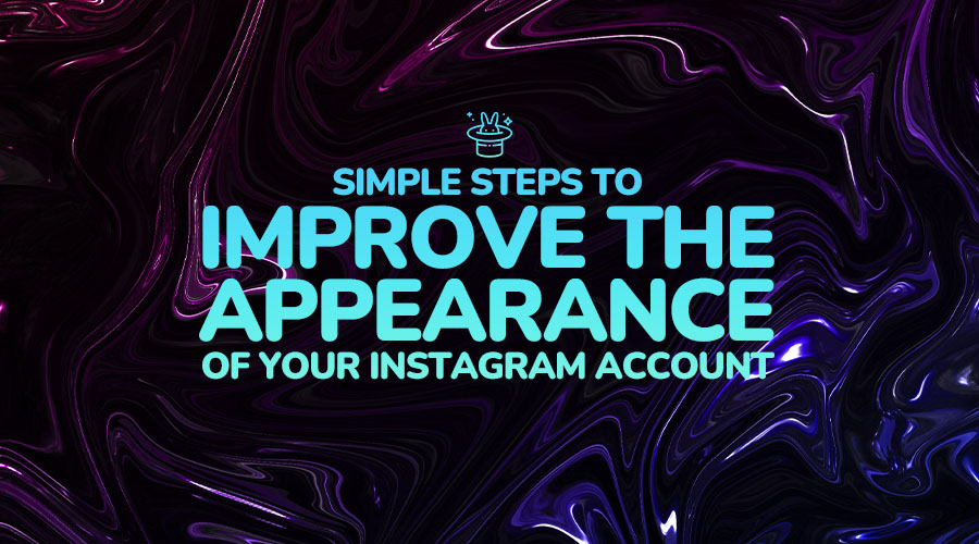 Simple Steps to Improving the Appearance of Your Instagram Account
