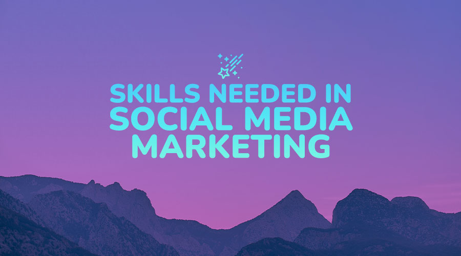 Skills Needed in Social Media Marketing