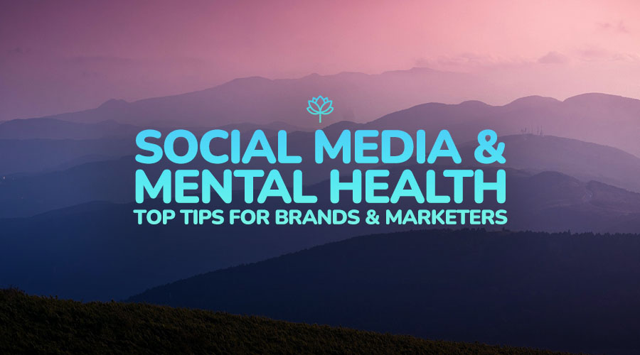 Social Media and Mental Health: Top Tips for Brands & Marketers