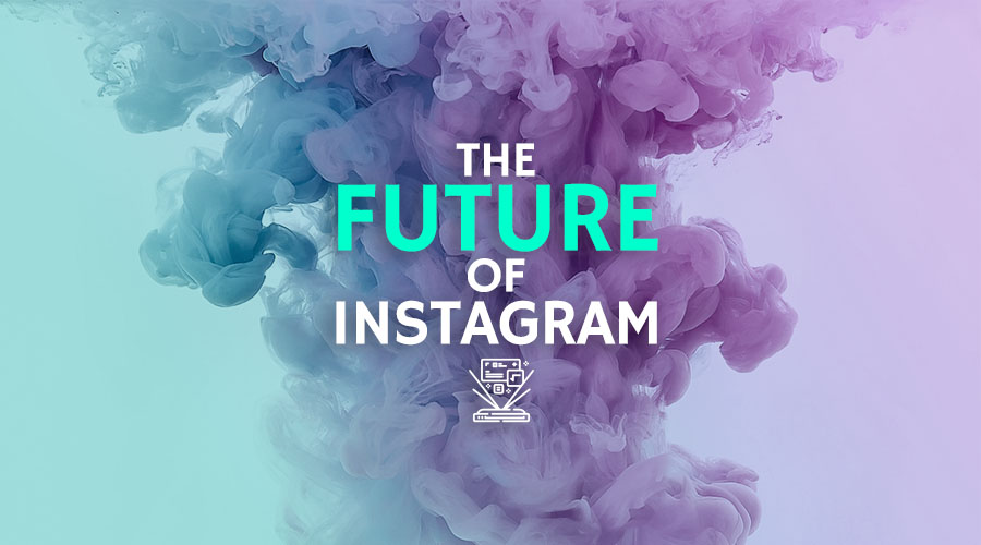 The Future of Instagram: How This Platform Will Look Like in the Next Few Years