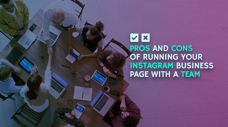 The Pros & Cons of Running Your Instagram Business Page With a Team