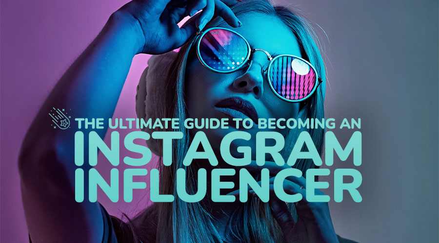 The Ultimate Guide for Becoming an Instagram Influencer