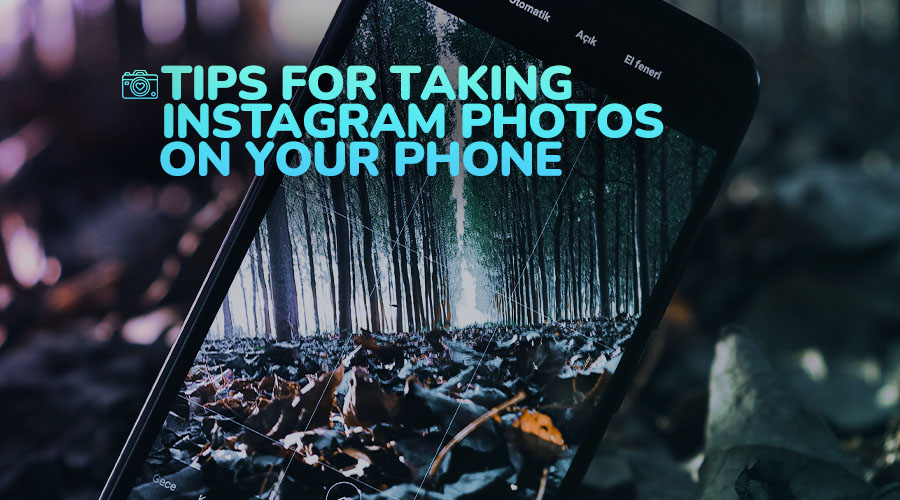 Tips for Taking Instagram Photos on Your Phone