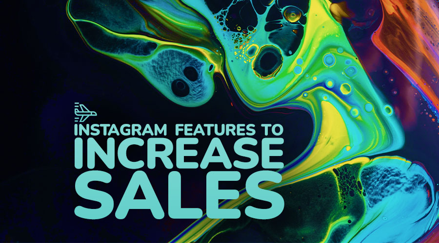 Use These Instagram Features to Increase Sales