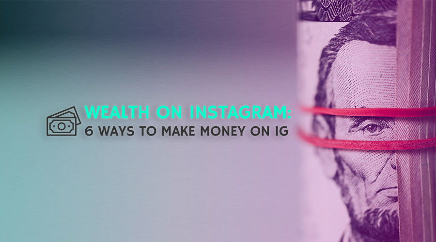 Wealth on Instagram: 6 Ways to Make Money on IG